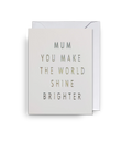 Mum You Make the World Shine Brighter Mini Card