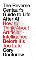 The Reverse Centaur's Guide to Life After AI